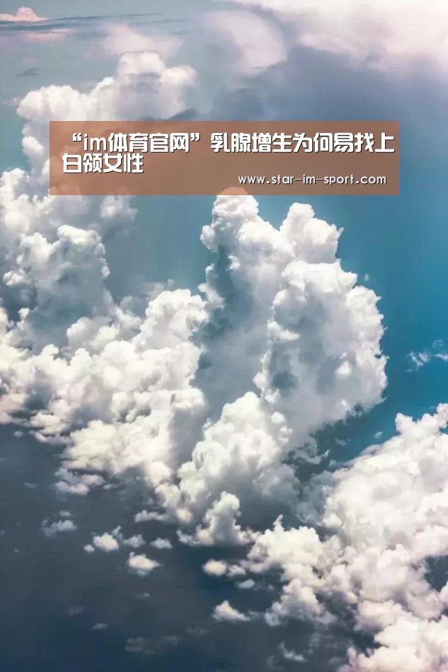 “im体育官网”乳腺增生为何易找上白领女性(图2) im体育
